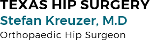Texas Hip Surgery Stefan Kreuzer, M.D Orthopaedic Hip Surgeon